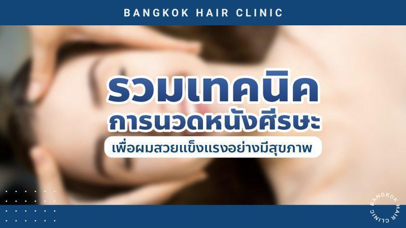 รวมเทคนิคการนวดหนังศีรษะ เพื่อผมสวยแข็งแรงอย่างมีสุขภาพ - Bangkok Hair  Clinic
